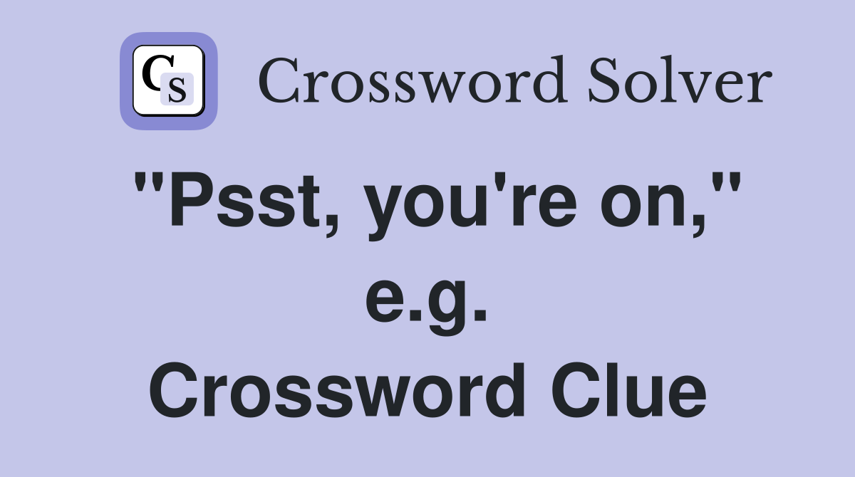 "Psst, you're on," e.g. Crossword Clue