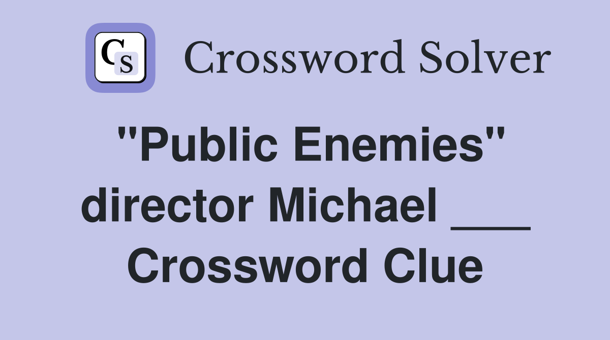 "Public Enemies" director Michael ___ Crossword Clue