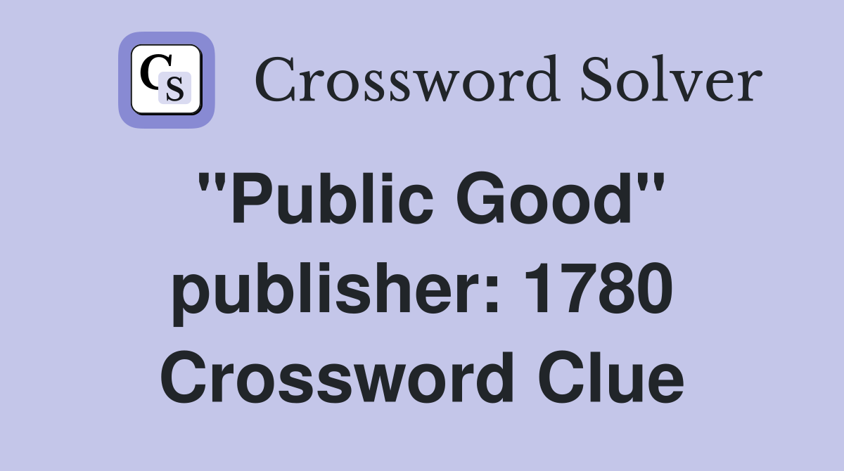 "Public Good" publisher: 1780 Crossword Clue