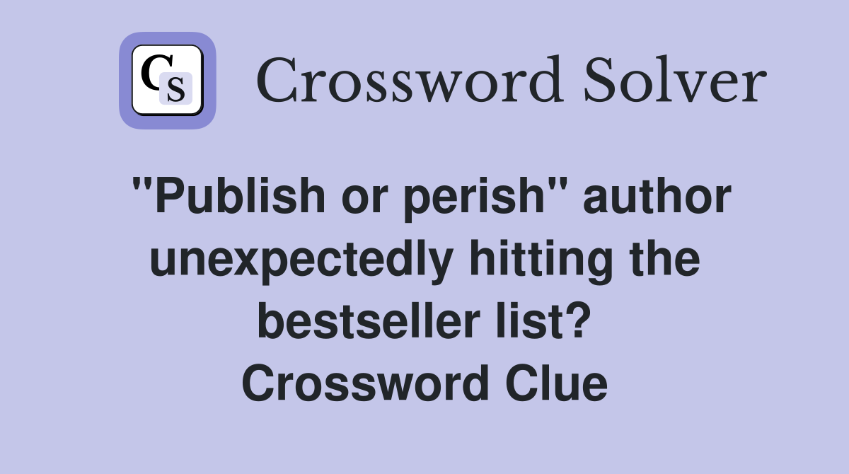 "Publish or perish" author unexpectedly hitting the bestseller list? Crossword Clue