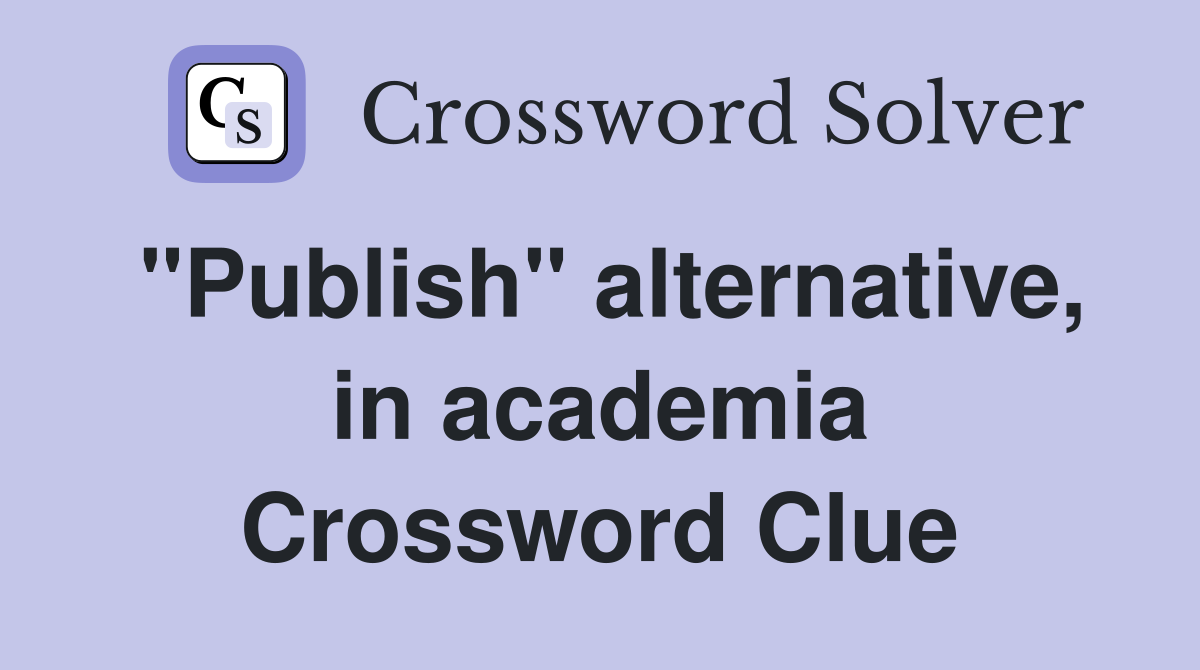 "Publish" alternative, in academia Crossword Clue