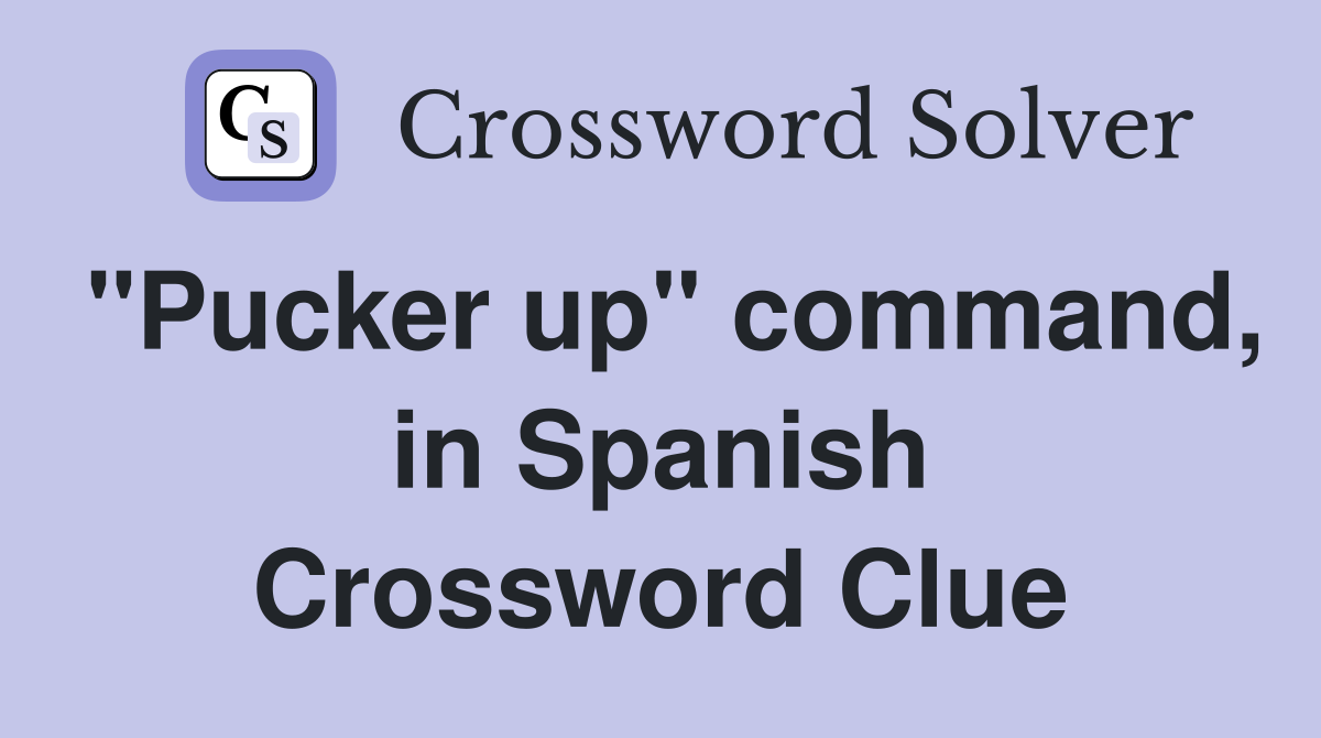 "Pucker up" command, in Spanish Crossword Clue