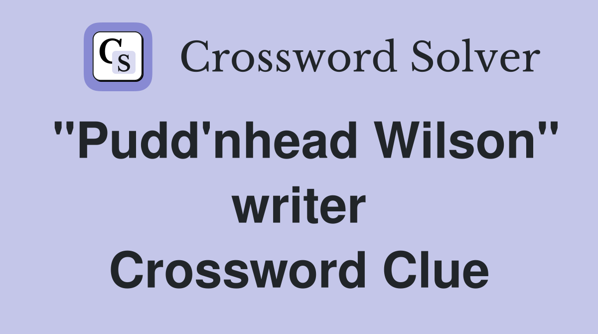 "Pudd'nhead Wilson" writer Crossword Clue