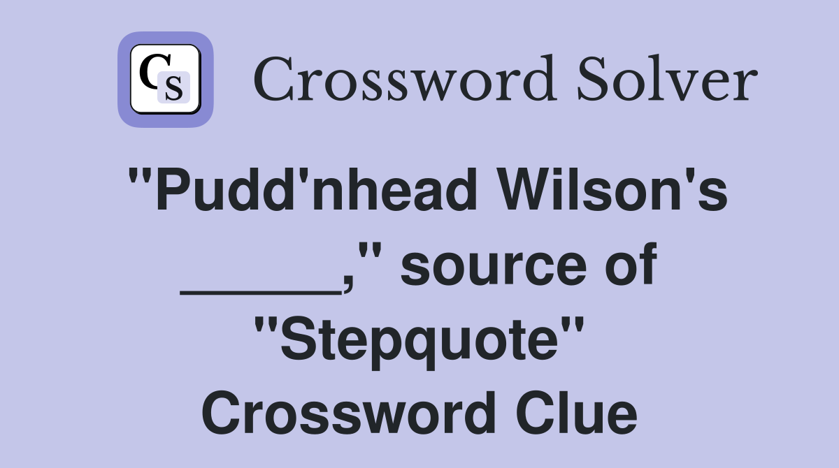 "Pudd'nhead Wilson's _____," source of "Stepquote" Crossword Clue