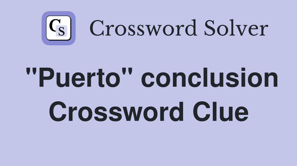 "Puerto" conclusion Crossword Clue