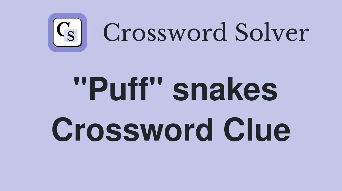 "Puff" snakes Crossword Clue