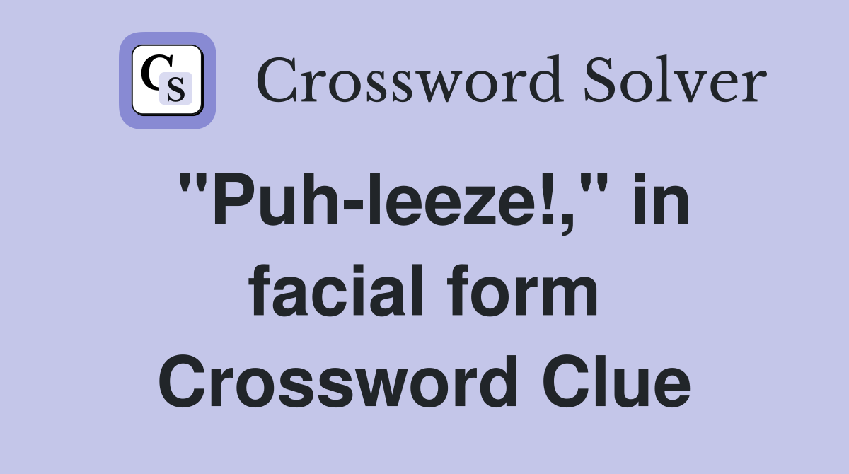"Puh-leeze!," in facial form Crossword Clue