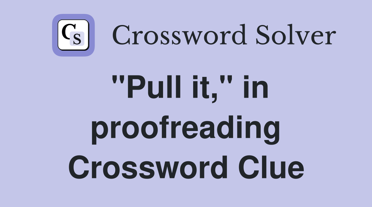 "Pull it," in proofreading Crossword Clue