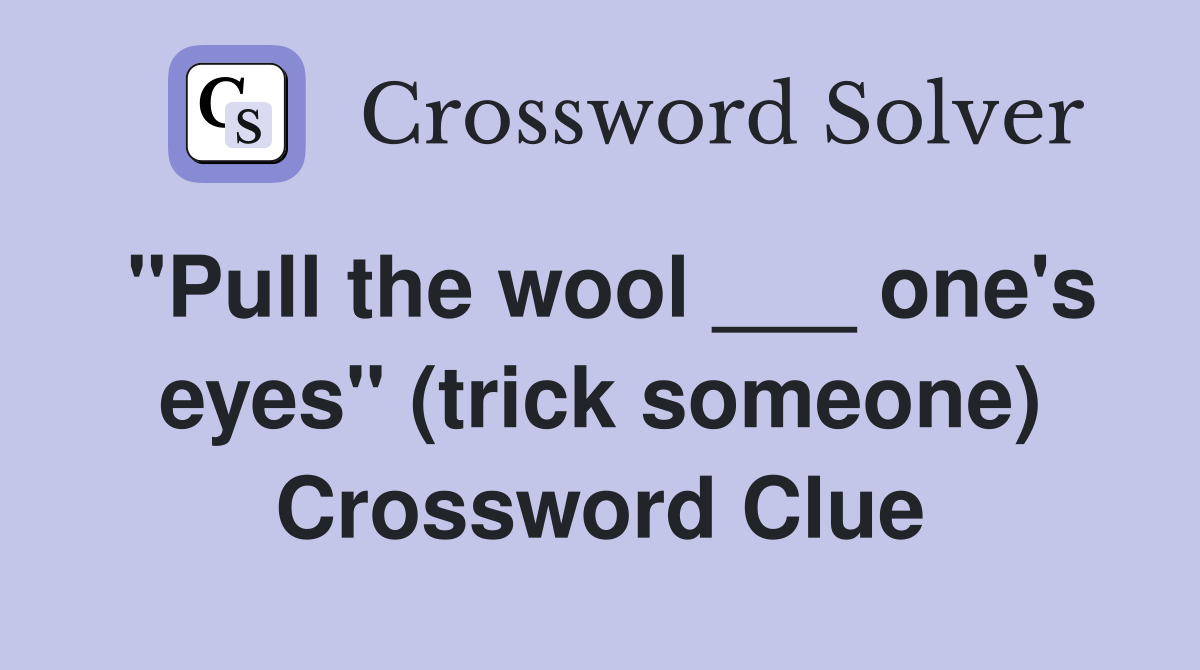 "Pull the wool ___ one's eyes" (trick someone) Crossword Clue