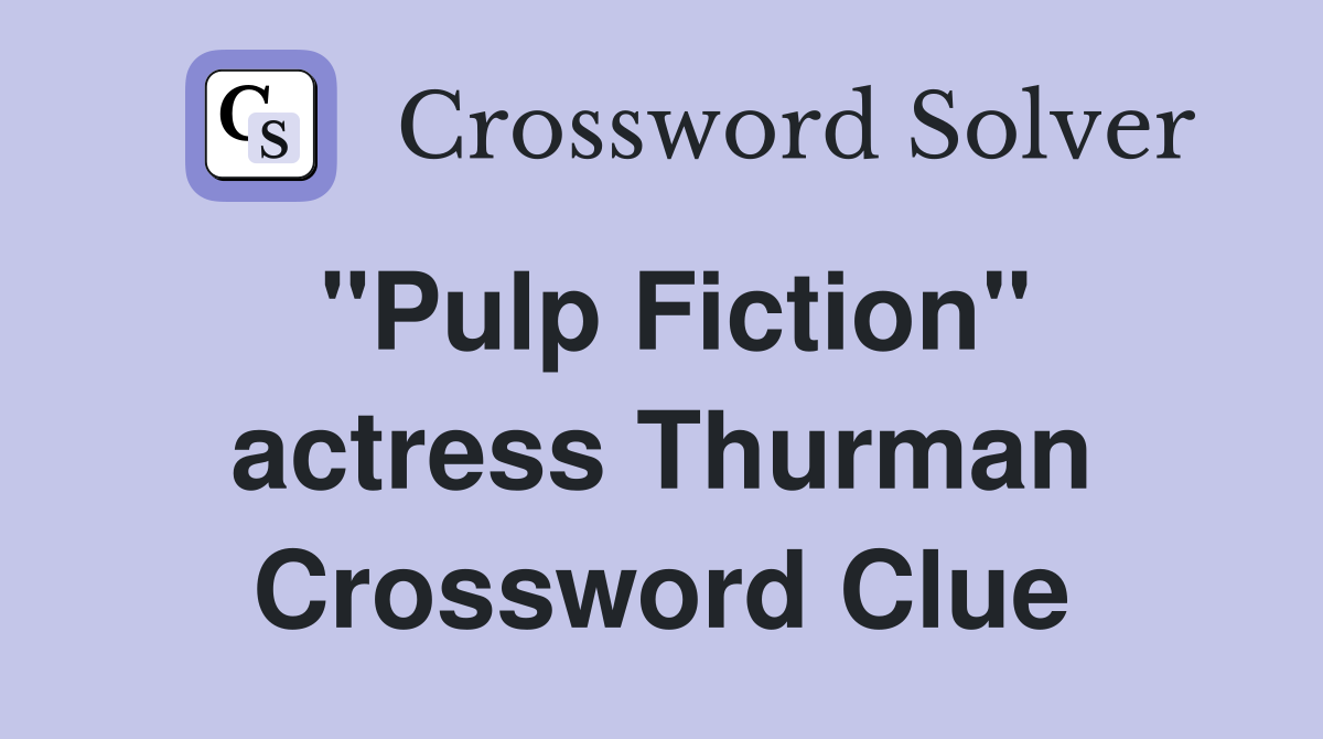 "Pulp Fiction" actress Thurman Crossword Clue