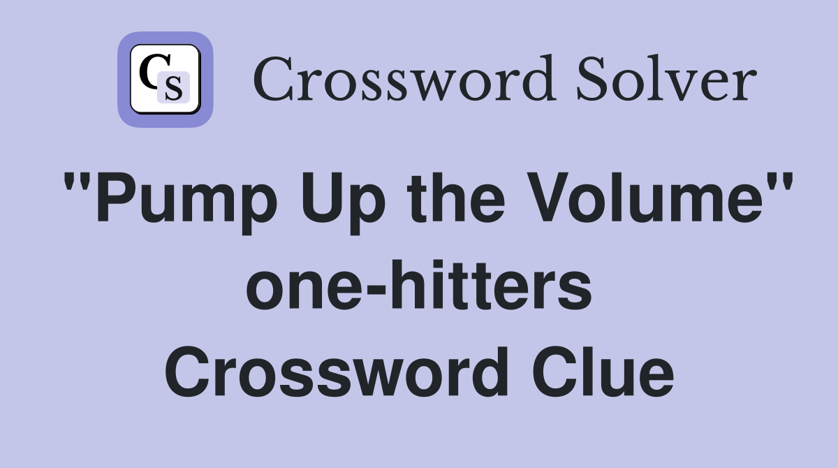 "Pump Up the Volume" one-hitters Crossword Clue