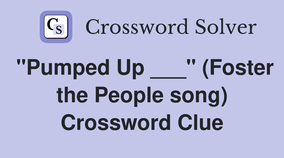"Pumped Up ___" (Foster the People song) Crossword Clue
