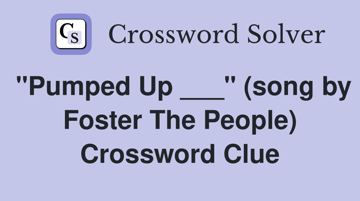 "Pumped Up ___" (song by Foster The People) Crossword Clue