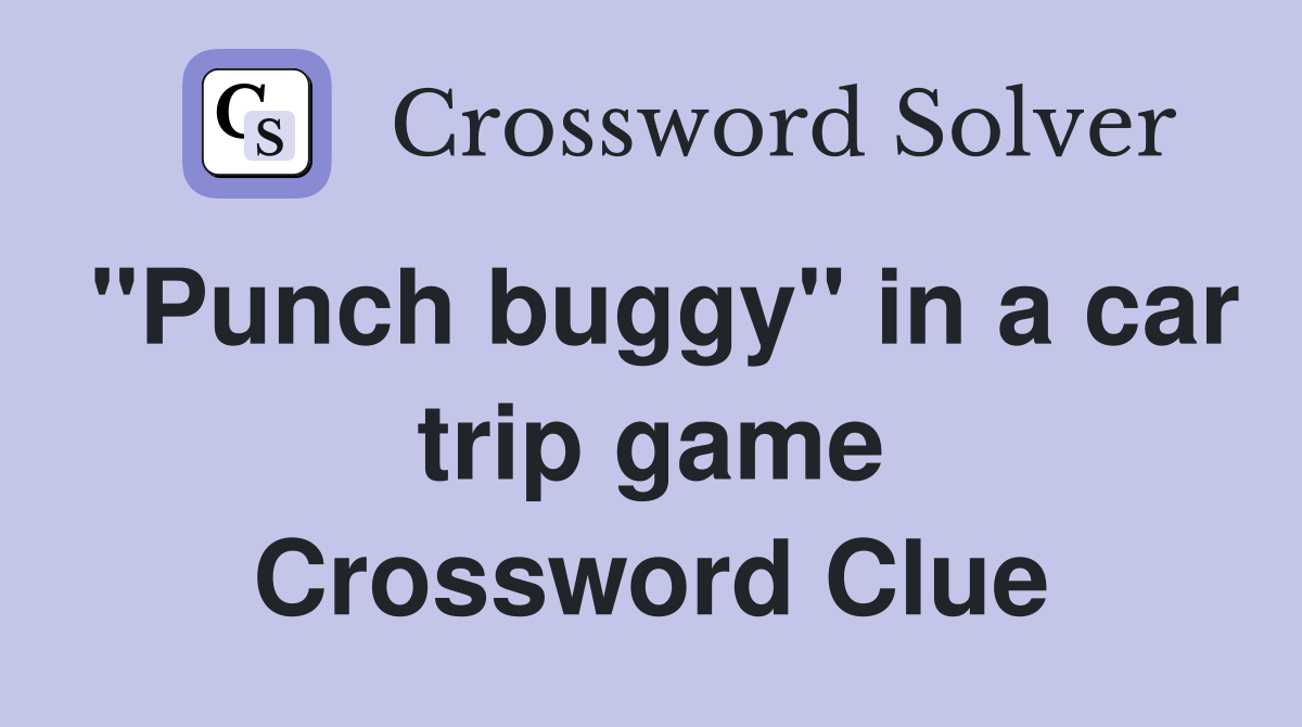"Punch buggy" in a car trip game Crossword Clue