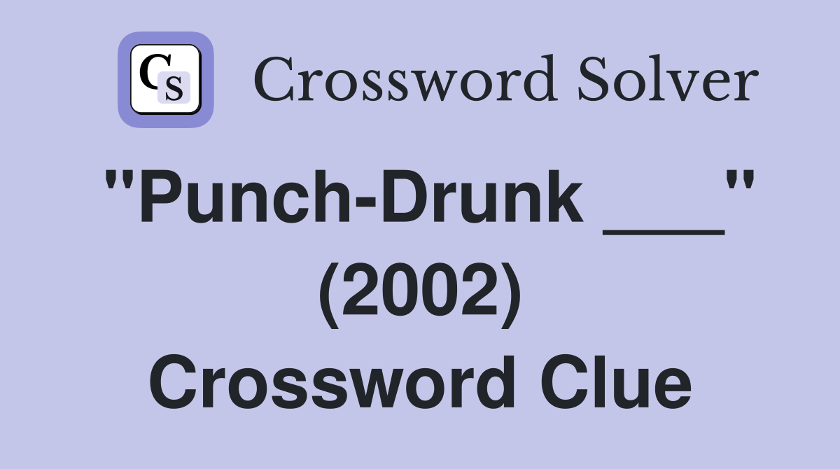 "Punch-Drunk ___" (2002) Crossword Clue