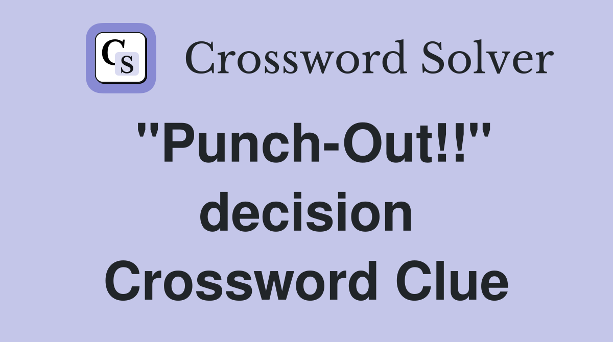 "Punch-Out!!" decision Crossword Clue