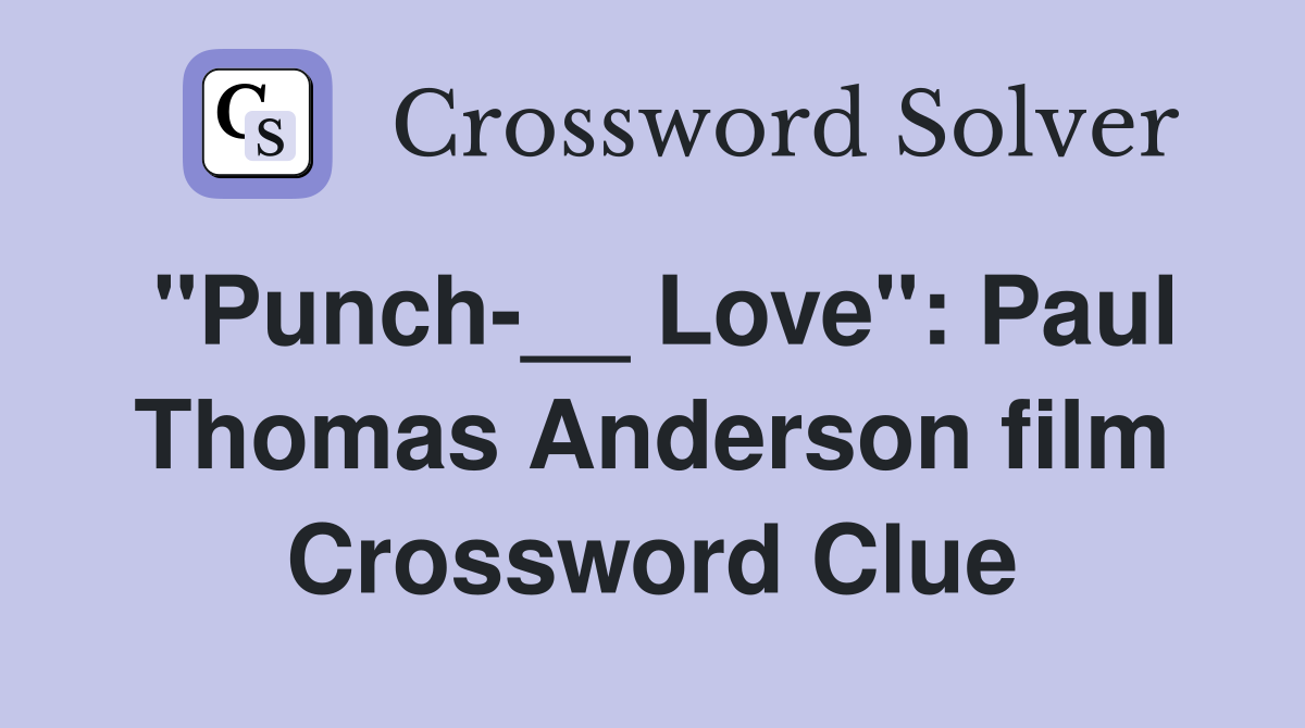"Punch-__ Love": Paul Thomas Anderson film Crossword Clue