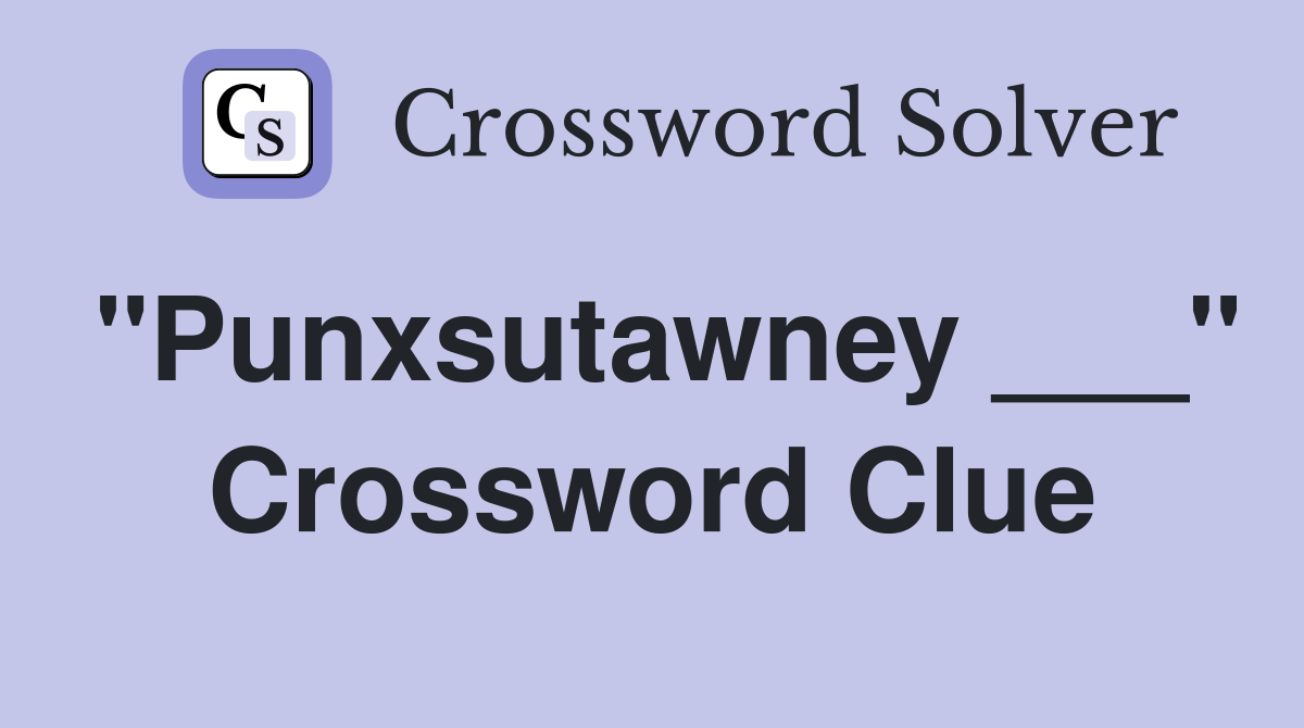 "Punxsutawney ___" Crossword Clue