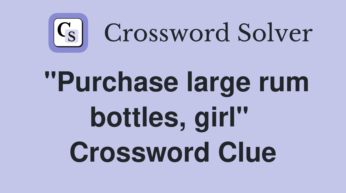 "Purchase large rum bottles, girl"  Crossword Clue