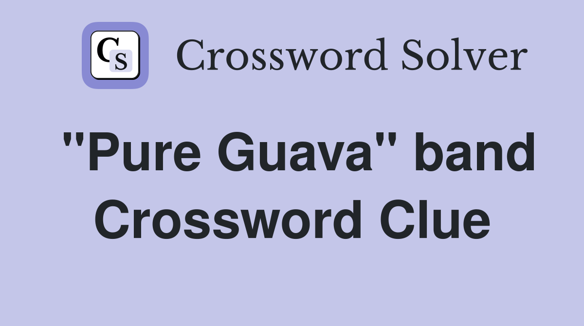 "Pure Guava" band Crossword Clue