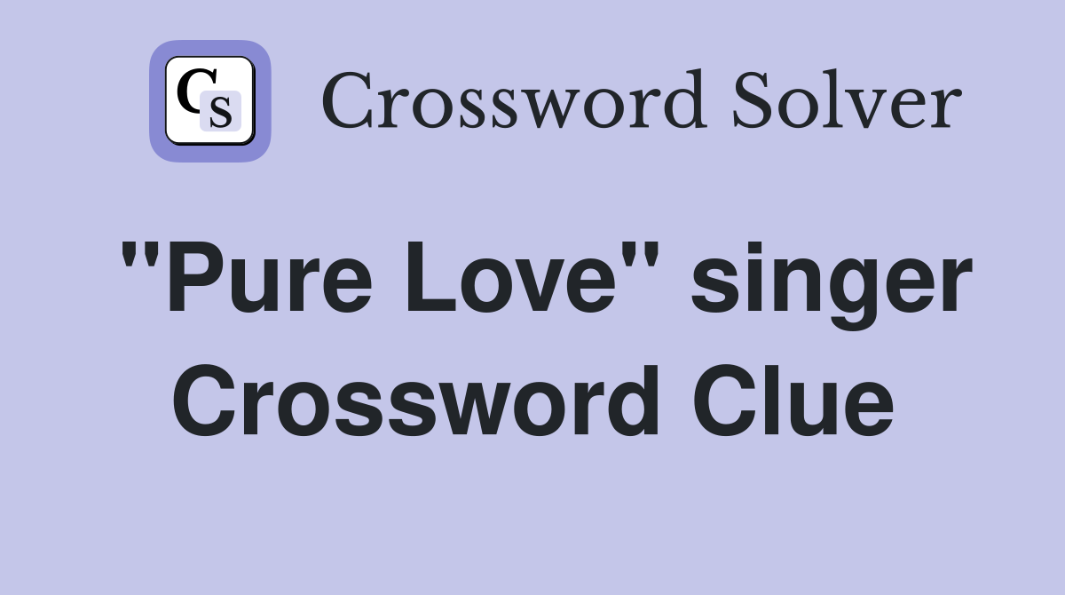 "Pure Love" singer Crossword Clue