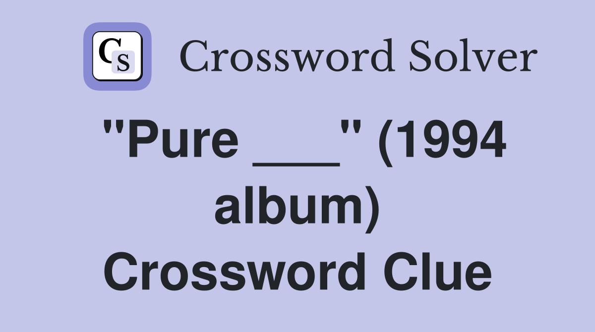 "Pure ___" (1994 album) Crossword Clue