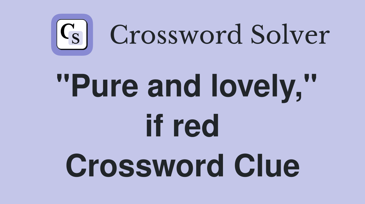 "Pure and lovely," if red Crossword Clue