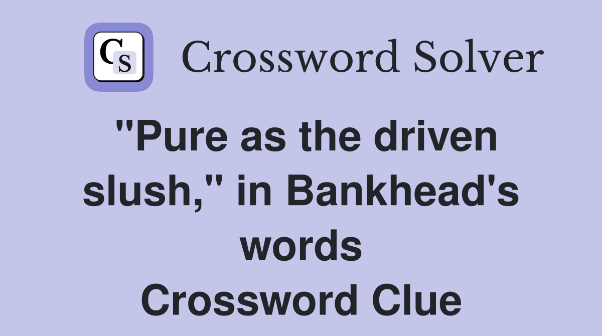 "Pure as the driven slush," in Bankhead's words Crossword Clue
