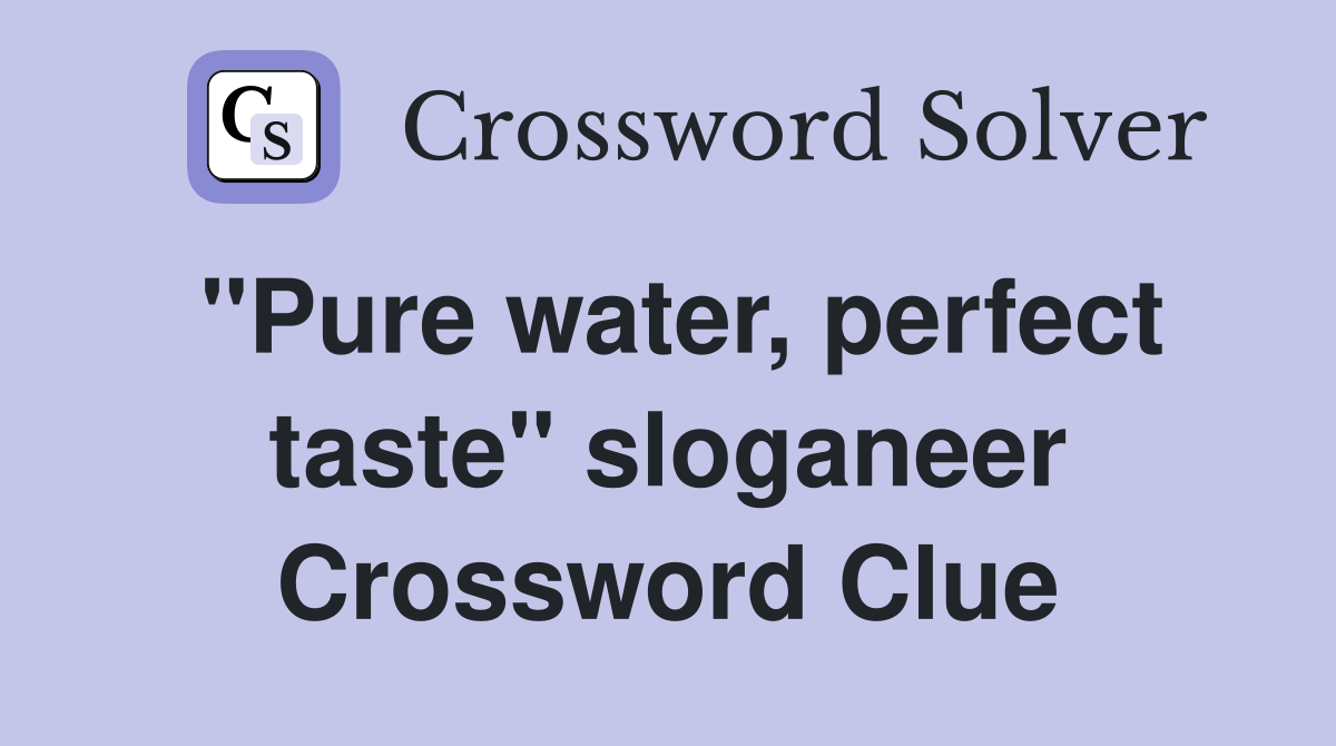 "Pure water, perfect taste" sloganeer Crossword Clue