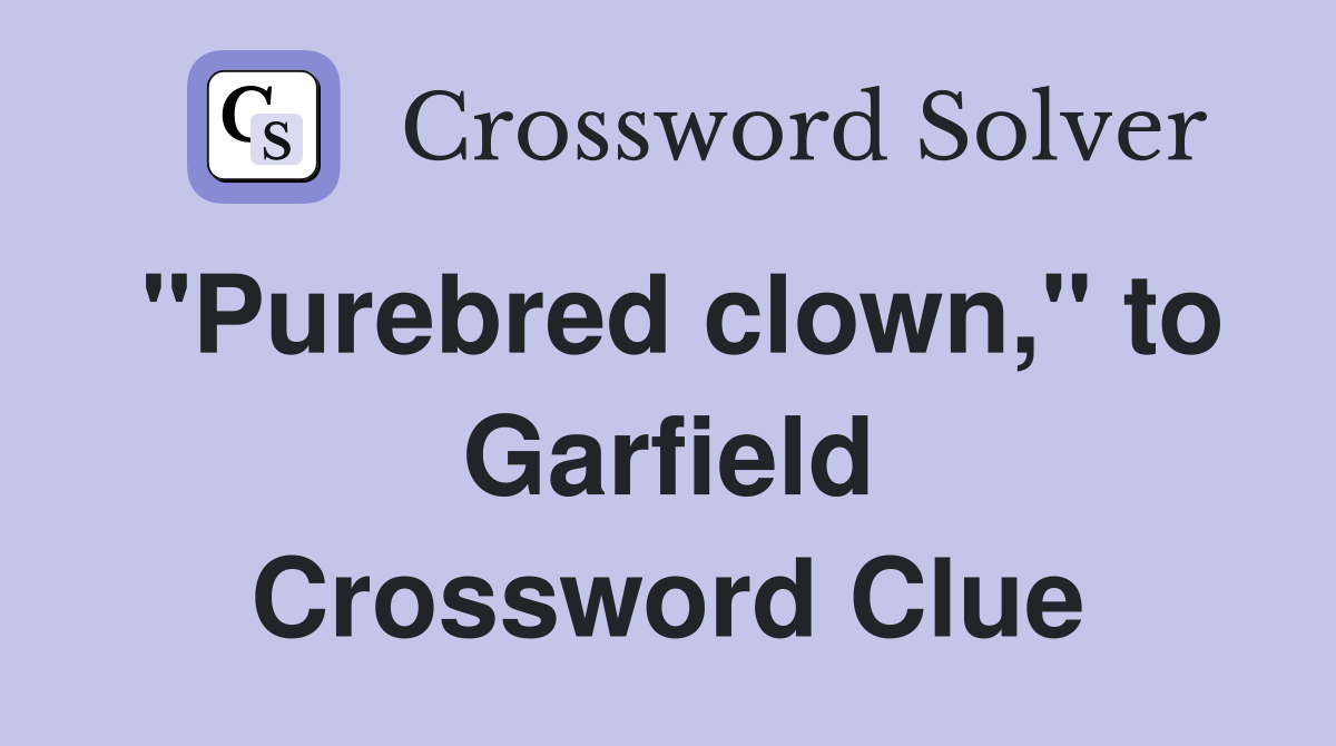 "Purebred clown," to Garfield Crossword Clue
