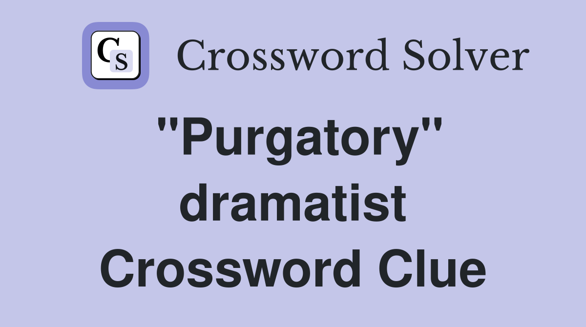 "Purgatory" dramatist Crossword Clue