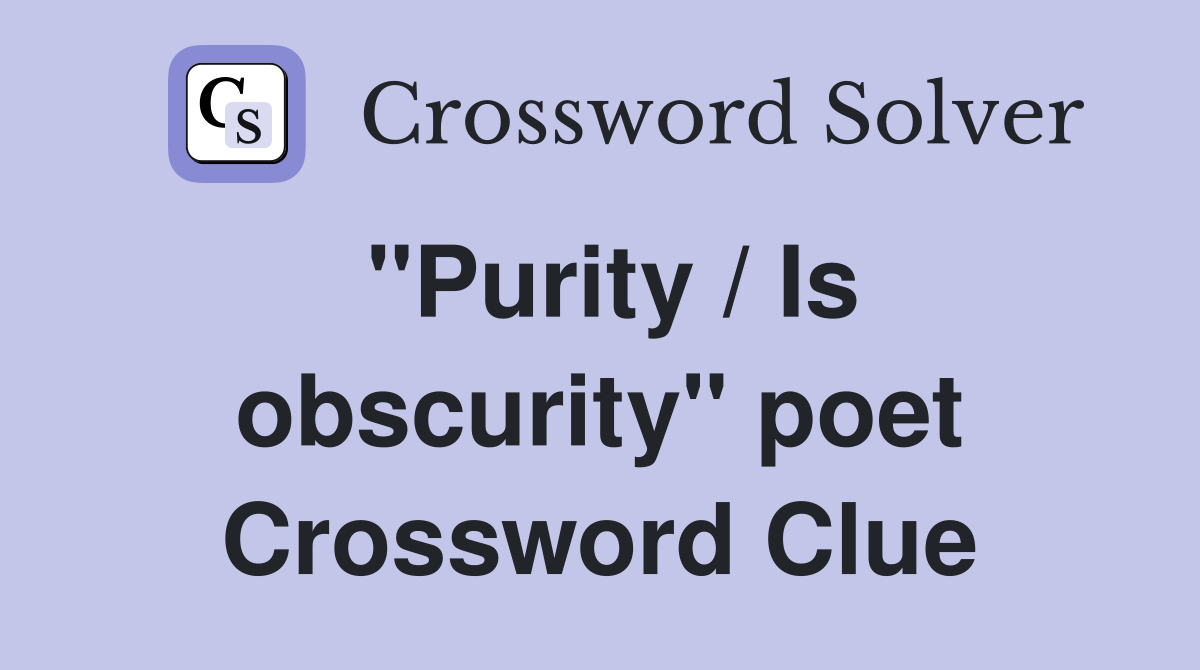 "Purity / Is obscurity" poet Crossword Clue
