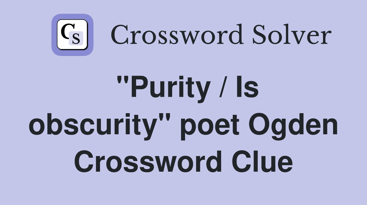 "Purity / Is obscurity" poet Ogden Crossword Clue