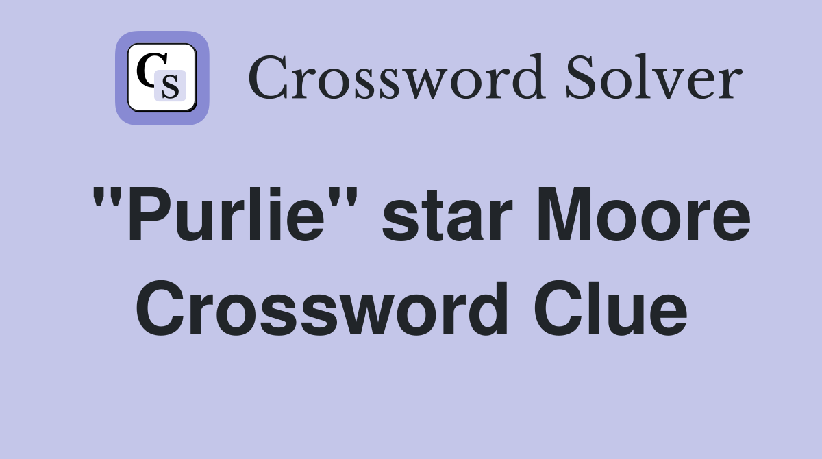 "Purlie" star Moore Crossword Clue