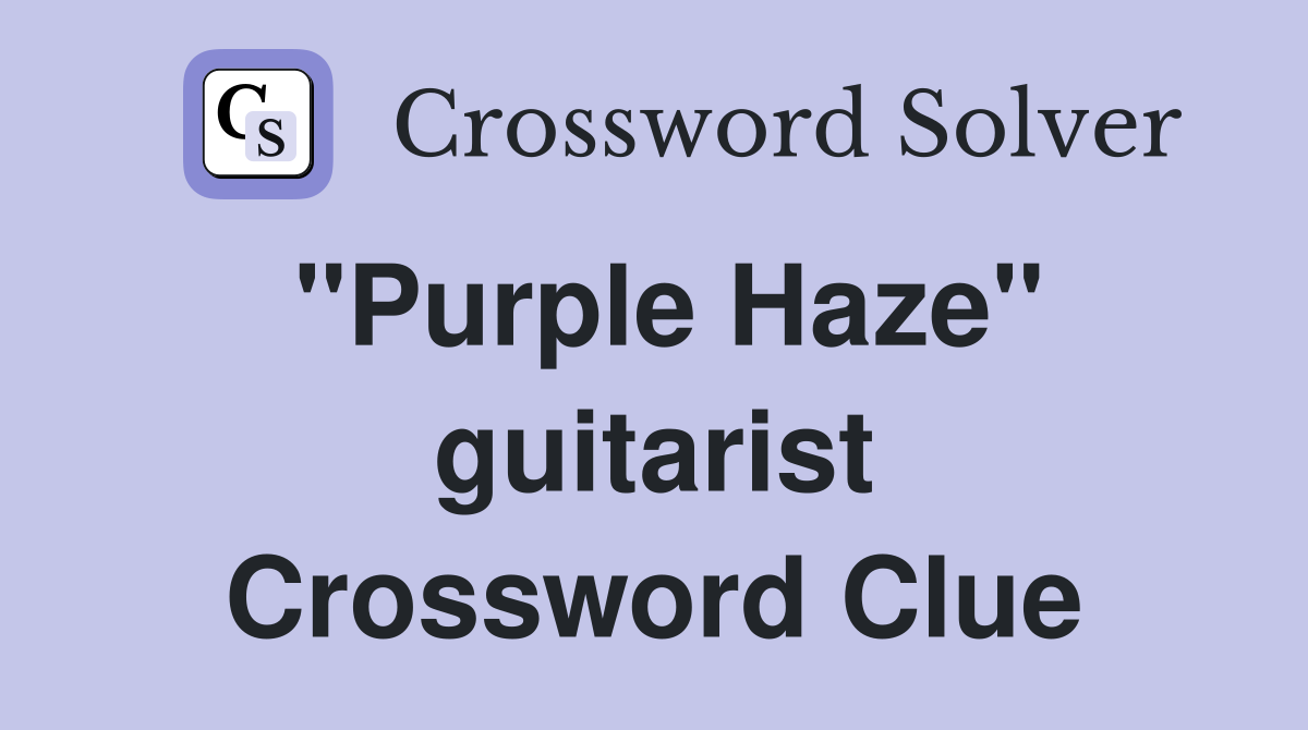 "Purple Haze" guitarist Crossword Clue