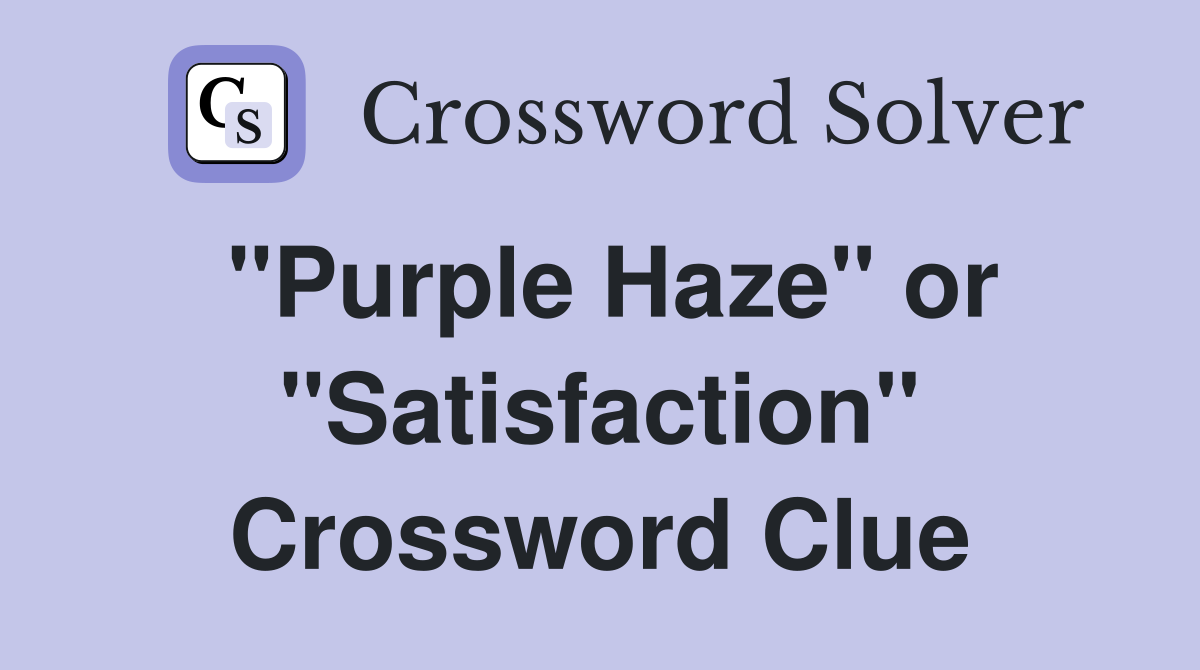 "Purple Haze" or "Satisfaction" Crossword Clue