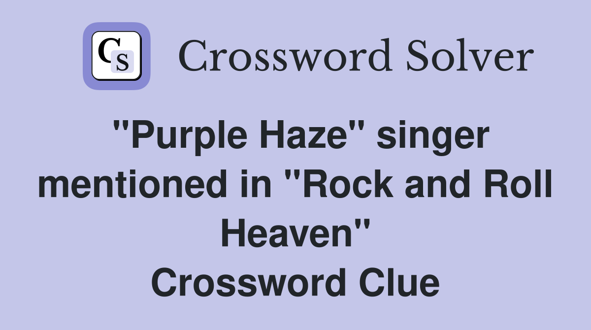 "Purple Haze" singer mentioned in "Rock and Roll Heaven" Crossword Clue
