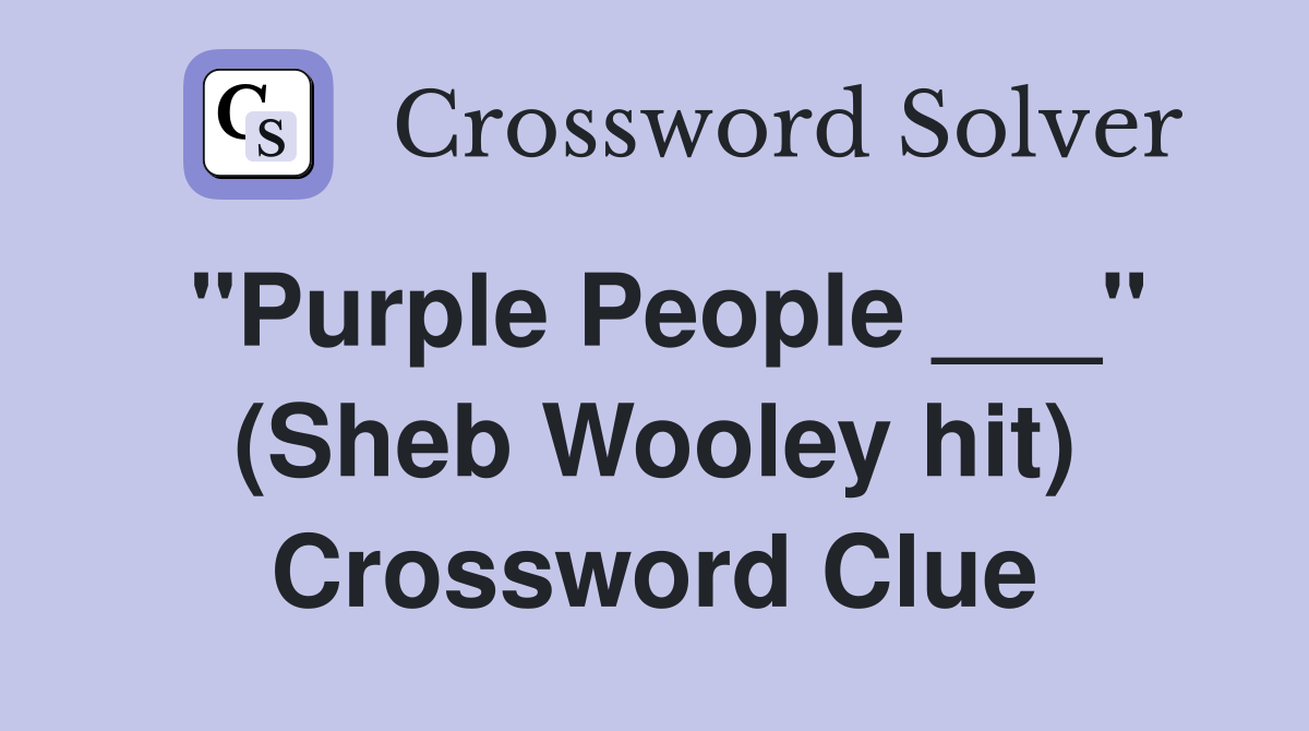 "Purple People ___" (Sheb Wooley hit) Crossword Clue