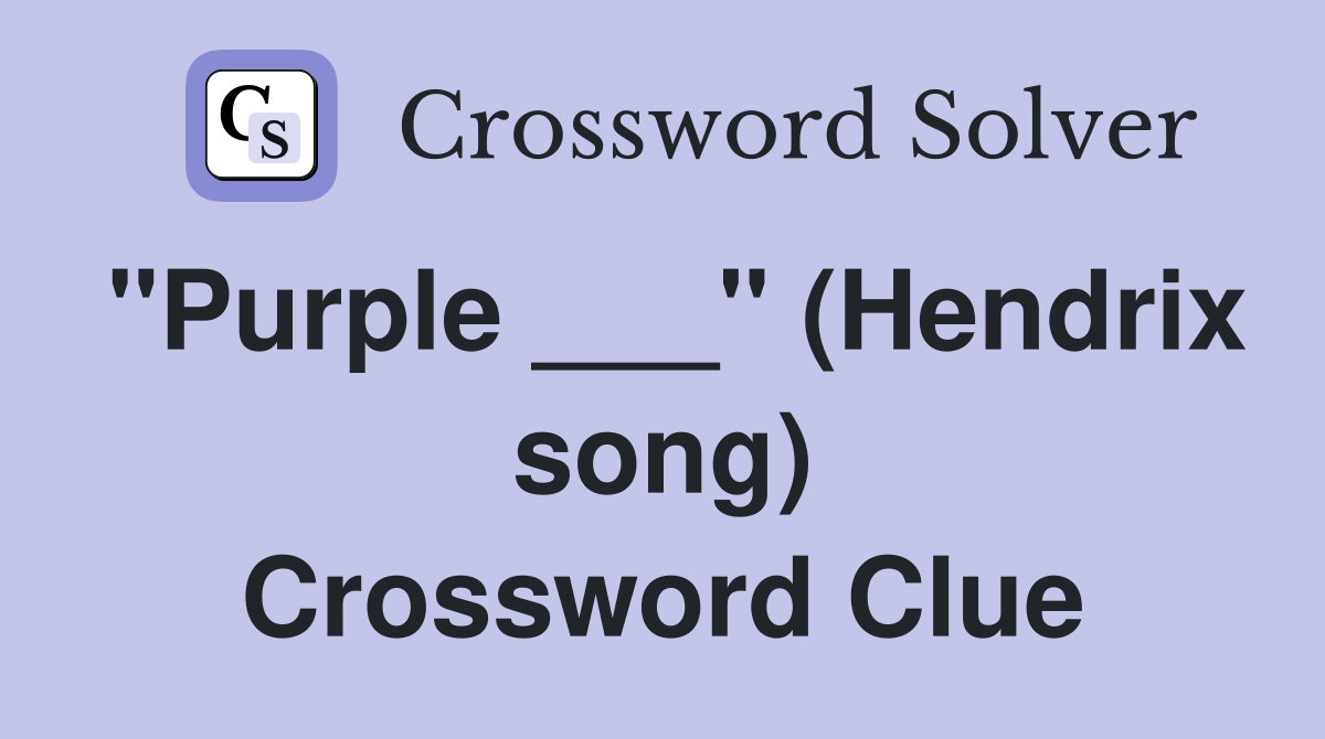 "Purple ___" (Hendrix song) Crossword Clue