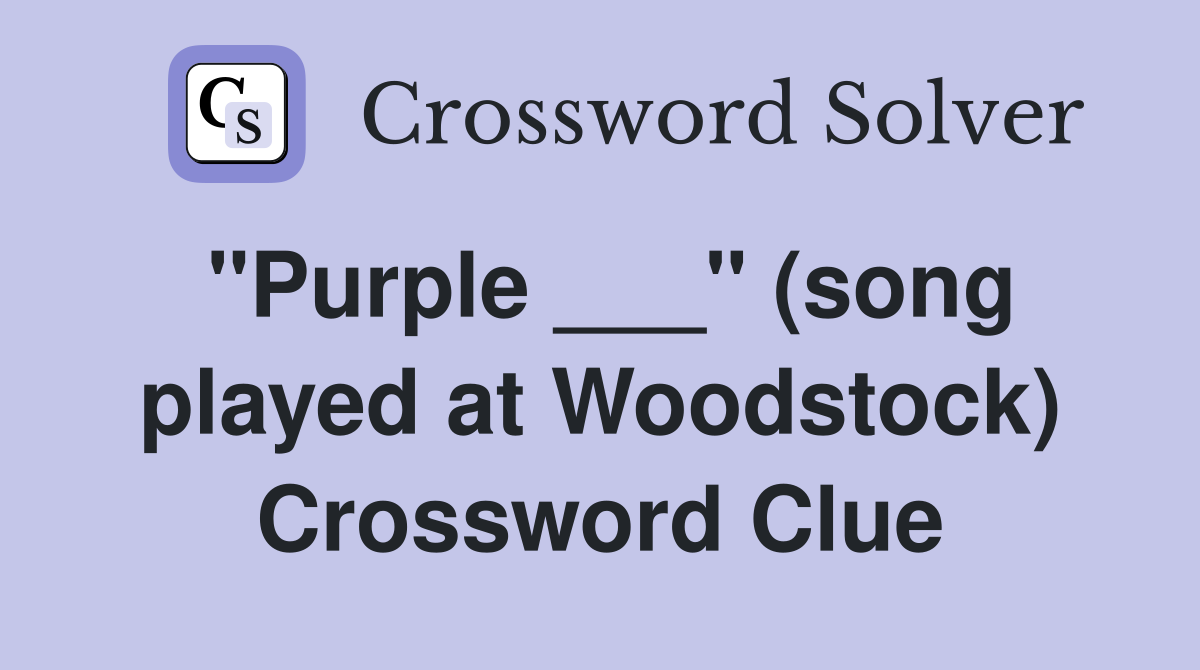 "Purple ___" (song played at Woodstock) Crossword Clue