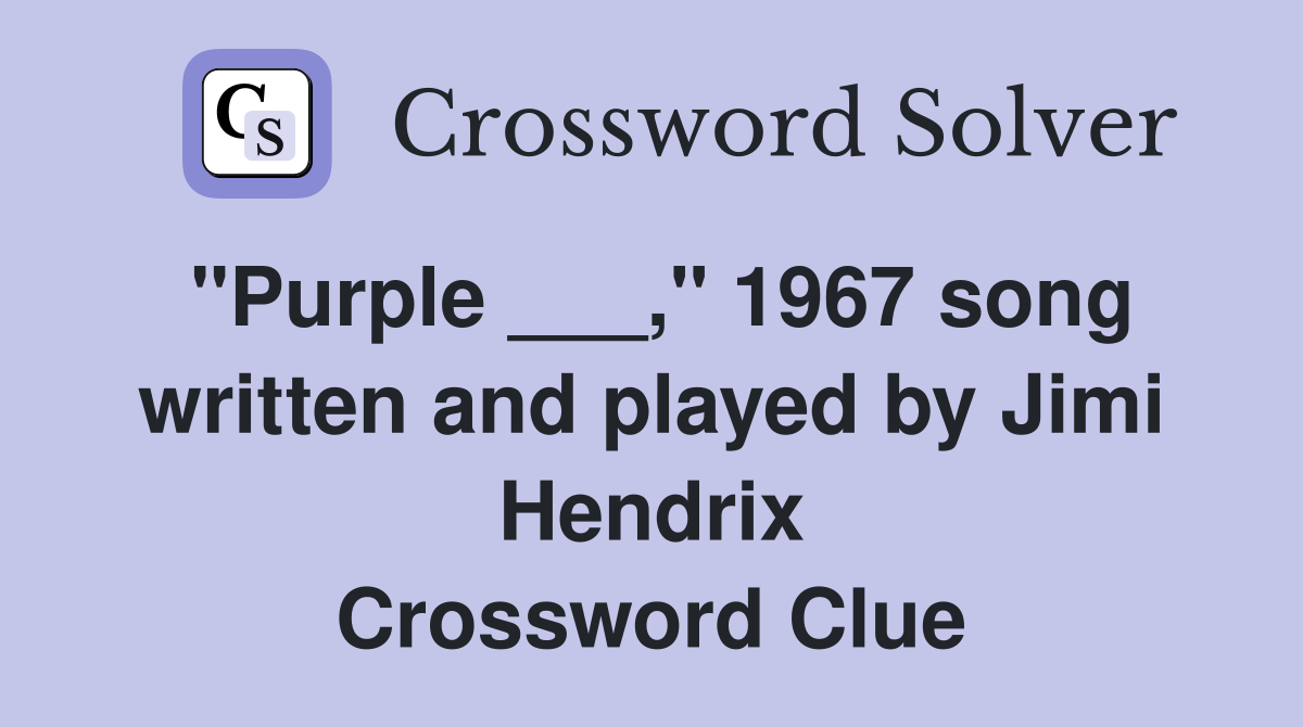 "Purple ___," 1967 song written and played by Jimi Hendrix Crossword Clue