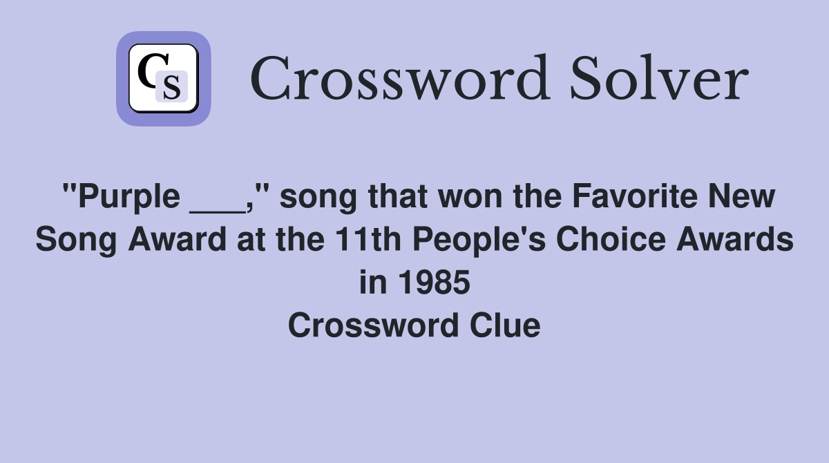 "Purple ___," song that won the Favorite New Song Award at the 11th People's Choice Awards in 1985 Crossword Clue