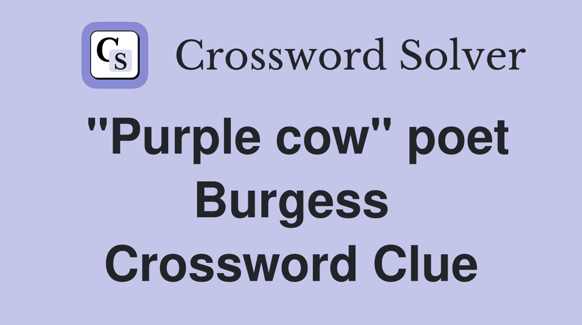 "Purple cow" poet Burgess Crossword Clue