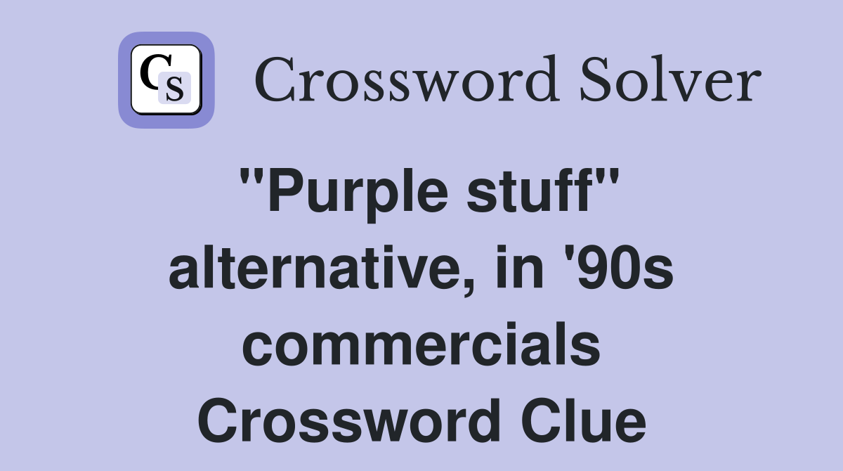 "Purple stuff" alternative, in '90s commercials Crossword Clue