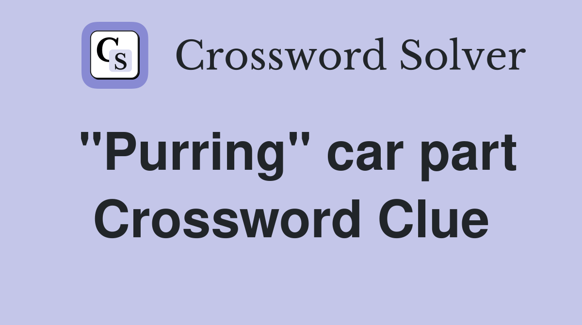 "Purring" car part Crossword Clue