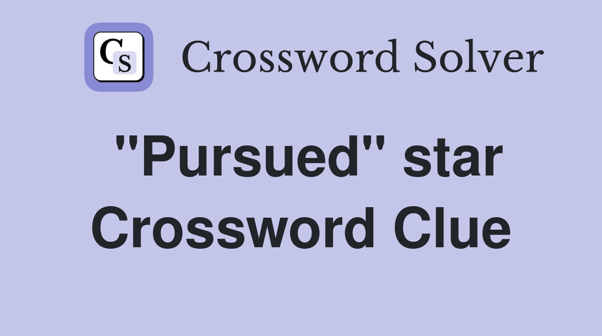 "Pursued" star Crossword Clue