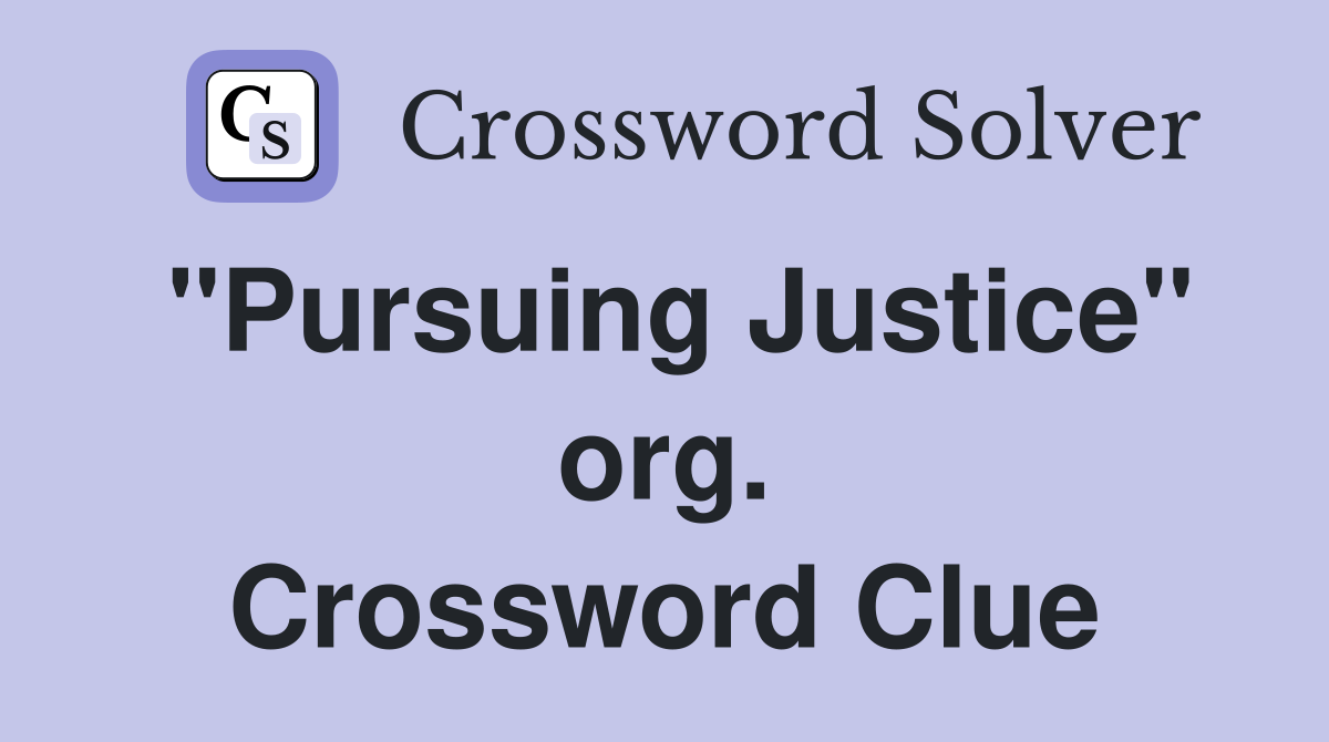 "Pursuing Justice" org. Crossword Clue
