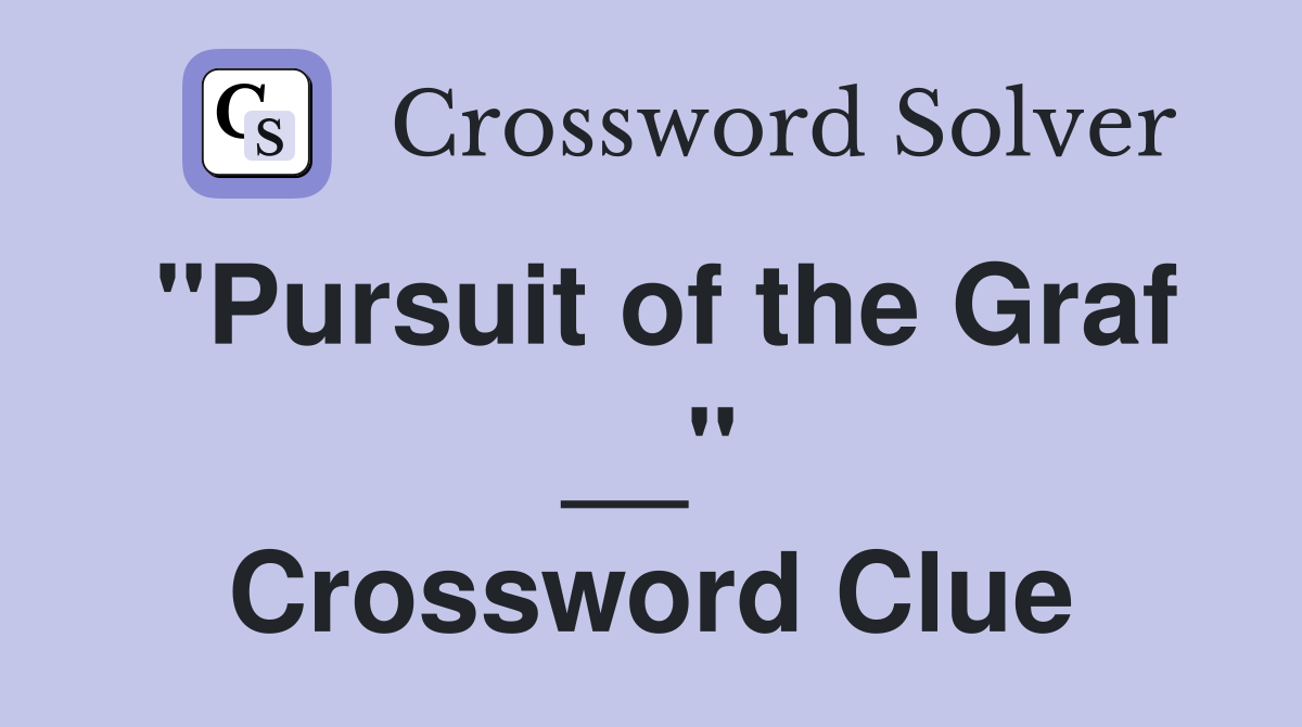 "Pursuit of the Graf __" Crossword Clue