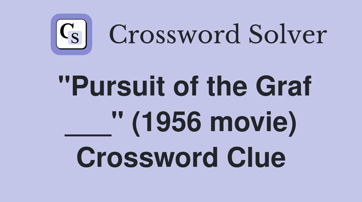 "Pursuit of the Graf ___" (1956 movie) Crossword Clue