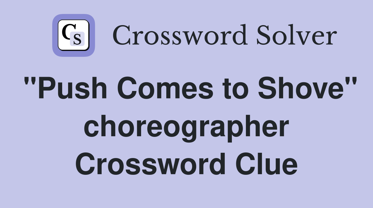 "Push Comes to Shove" choreographer Crossword Clue